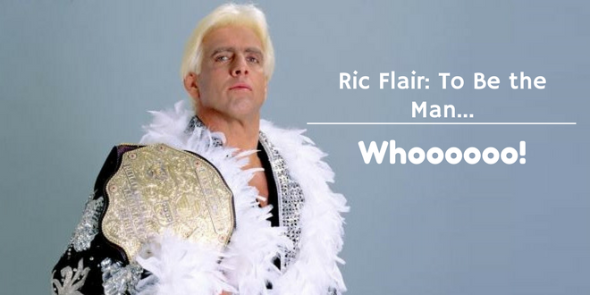 Ric Flair- To Be the Man...Whoooooo!